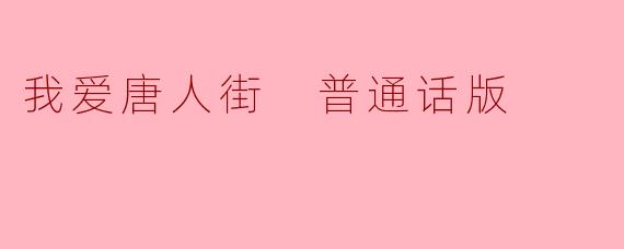 我爱唐人街 普通话版